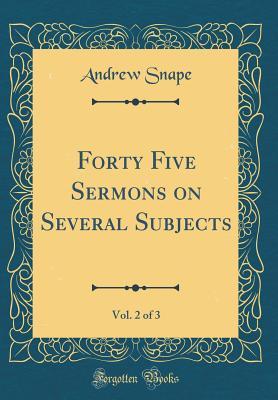 Read Forty Five Sermons on Several Subjects, Vol. 2 of 3 (Classic Reprint) - Andrew Snape file in PDF