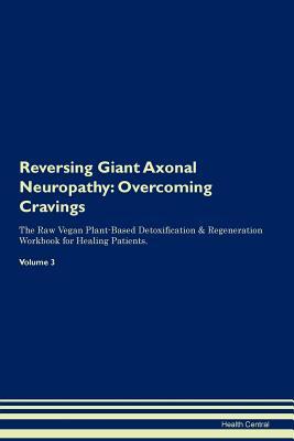 Full Download Reversing Giant Axonal Neuropathy: Overcoming Cravings The Raw Vegan Plant-Based Detoxification & Regeneration Workbook for Healing Patients. Volume 3 - Health Central | PDF