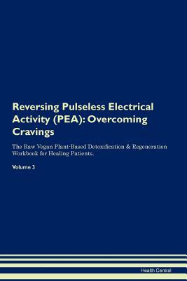 Download Reversing Pulseless Electrical Activity (PEA): Overcoming Cravings The Raw Vegan Plant-Based Detoxification & Regeneration Workbook for Healing Patients.Volume 3 - Health Central file in ePub