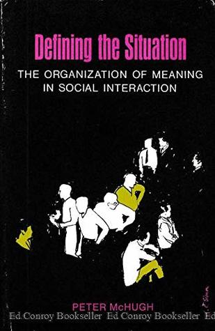 Read Online Defining the Situation the Organization of Meaning in Social Interaction - P McHugh | ePub
