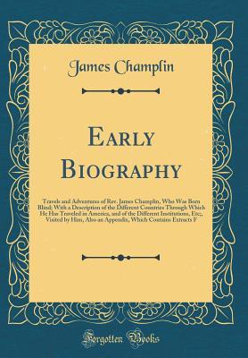 Full Download Early Biography: Travels and Adventures of Rev. James Champlin, Who Was Born Blind; With a Description of the Different Countries Through Which He Has Traveled in America, and of the Different Institutions, Etc;, Visited by Him, Also an Appendix, Which Co - James Champlin file in PDF