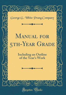 Full Download Manual for 5th-Year Grade: Including an Outline of the Year's Work (Classic Reprint) - George G White Prang Company file in PDF