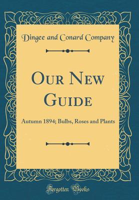 Read Online Our New Guide: Autumn 1894; Bulbs, Roses and Plants (Classic Reprint) - Dingee and Conard Company file in ePub