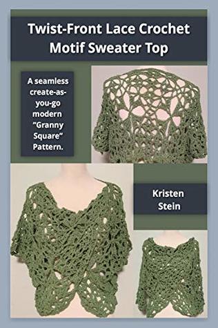 Full Download Twist-Front Lace Crochet Motif Sweater Top: A seamless create-as-you-go modern “Granny Square” pattern. - Kristen Stein file in ePub