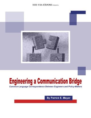 Read Online Engineering a Communication Bridge: Common-Language Correspondence Between Engineers and Policy Makers - Patrick Meyer | PDF