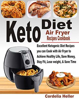 Read Keto Diet Air Fryer Recipes Cookbook: Excellent Ketogenic Diet Recipes you can Cook with Air Fryer to Achieve Healthy Life, Save Money, Stay Fit, Lose Weight, & Save Time. - Cordelia Heller file in PDF