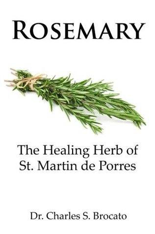 Full Download Rosemary: The Healing Herb of St. Martin de Porres - Charles S. Brocato | PDF