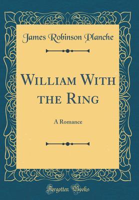 Read William with the Ring: A Romance (Classic Reprint) - James Robinson Planché | PDF