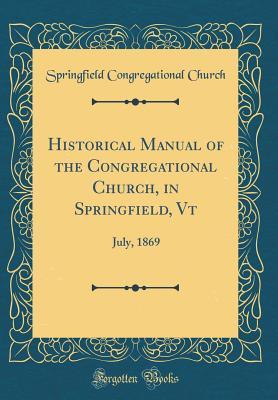 Full Download Historical Manual of the Congregational Church, in Springfield, VT: July, 1869 (Classic Reprint) - Springfield Congregational Church file in ePub