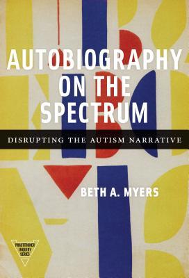 Download Autobiography on the Spectrum: Disrupting the Autism Narrative - Beth A Myers | ePub
