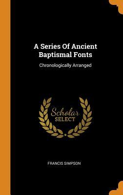 Download A Series of Ancient Baptismal Fonts: Chronologically Arranged - Francis Simpson file in ePub
