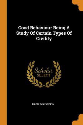 Download Good Behaviour Being a Study of Certain Types of Civility - Harold Nicolson | PDF