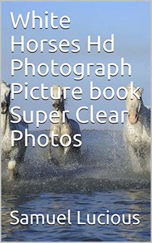 Read White Horses Hd Photograph Picture book Super Clear Photos - Samuel Lucious file in PDF