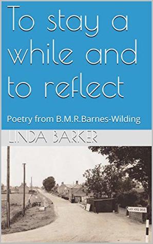 Full Download To stay a while and to reflect: Poetry from B.M.R.Barnes-Wilding - Linda Barker | ePub