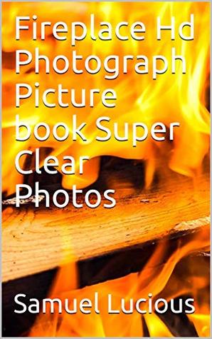 Full Download Fireplace Hd Photograph Picture book Super Clear Photos - Samuel Lucious | PDF