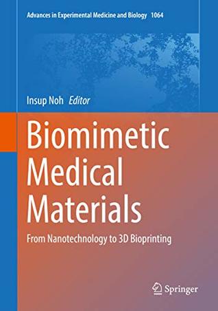 Read Online Biomimetic Medical Materials: From Nanotechnology to 3D Bioprinting (Advances in Experimental Medicine and Biology Book 1064) - Insup Noh | PDF