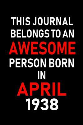 Read Online This Journal Belongs to an Awesome Person Born in April 1938: Blank Lined 6x9 Born in April with Birth Year Journal/Notebooks as an Awesome Birthday Gifts for Your Family, Friends, Coworkers, Bosses, Colleagues and Loved Ones -  file in PDF