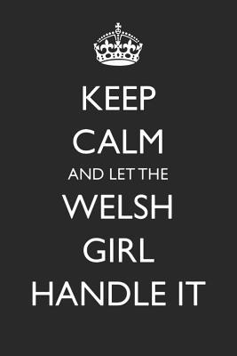 Full Download Keep Calm and Let the Welsh Girl Handle It: 6x9 Notebook, Ruled, Writing Journal, Daily Diary, Planner, Organizer - Purr Corp Publishing file in PDF
