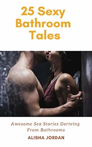 Read Online 25 Sexy Bathroom Tales: Awesome Sex Stories Deriving From Bathrooms - Alisha Jordan file in PDF