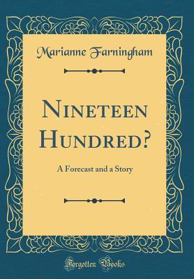 Full Download Nineteen Hundred?: A Forecast and a Story (Classic Reprint) - Marianne Farningham | PDF