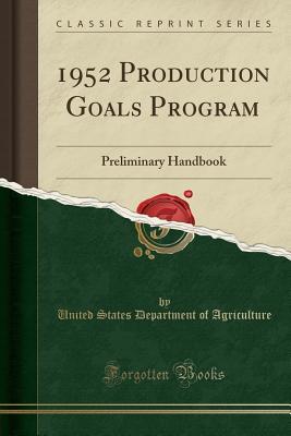 Download 1952 Production Goals Program: Preliminary Handbook (Classic Reprint) - U.S. Department of Agriculture | PDF