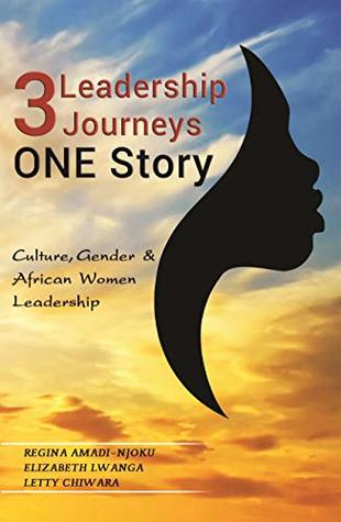 Read 3 LEADERSHIP JOURNEYS ONE STORY: Culture, Gender, and African Women Leadership - Elizabeth Lwanga | ePub