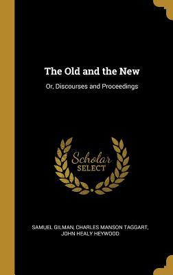 Full Download The Old and the New: Or, Discourses and Proceedings - Charles Manson Taggart John Hea Gilman file in ePub