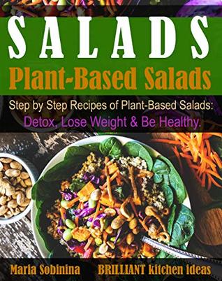 Read Salads: Step by Step Recipes of Plant-Based Salads. Detox, Lose Weight & Be Healthy. (Plant Based Cookbook Book 2) - Maria Sobinina | PDF