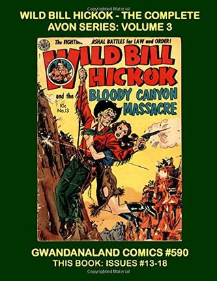 Download Wild Bill Hickok: The Complete Avon Series - Volume 3: Gwandanaland Comics #590 --- Exciting Tales of the Western Legend -- This Book: Issues #13-18 - Avon Periodicals file in PDF