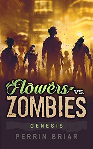 Read Online Flowers Vs. Zombies: Genesis: A Zombie Apocalypse Series - Perrin Briar | PDF