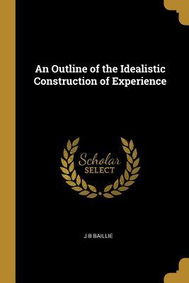 Download An Outline of the Idealistic Construction of Experience - J B Baillie file in ePub