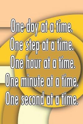 Download One Day at a Time. One Step at a Time. One Hour at a Time. One Minute at a Time. One Second at a Time.: Daily Sobriety Journal for Addiction Recovery Alcoholics Anonymous Narcotics Rehab Living Sober Alcoholism Working the 12 Steps 124 Pages 6x9 - Worthyfashion file in ePub