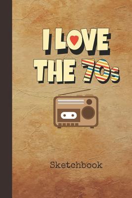 Full Download I Love the 70s Sketchbook: Blank Drawing Sketch Book for Artists & Illustrators Retro 1970s Old Fashioned Radio Cover Scrapbook Notepad & Art Workbook Create & Learn to Draw - Nostalgia Publications file in ePub