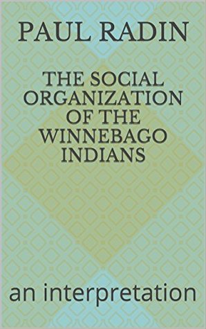 Read Online The Social Organization of the Winnebago Indians: an interpretation - Paul Radin file in ePub