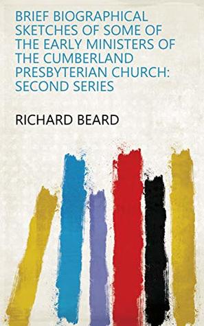 Download Brief Biographical Sketches of Some of the Early Ministers of the Cumberland Presbyterian Church: Second Series - Richard Beard file in ePub