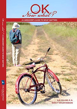 Read OK Now What?: A Caregiver's Guide to What Matters - Sue Collins | ePub