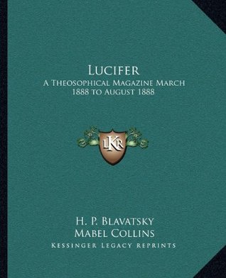 Read Online Lucifer: A Theosophical Magazine March 1888 to August 1888 - H.P. Blavatsky | ePub