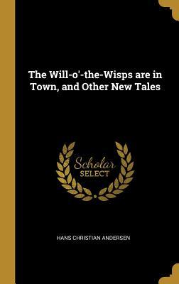 Download The Will-O'-The-Wisps Are in Town, and Other New Tales - Hans Christian Andersen | ePub