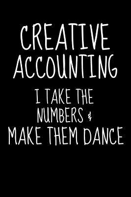 Read Creative Accounting I Take the Numbers & Make Them Dance: Funny Accountant Bookkeeper Spreadsheet Gift Homework Book Notepad Notebook Composition and Journal Gratitude Diary Present -  | PDF