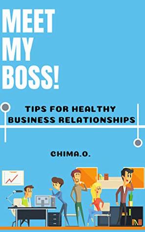 Read Online MEET MY BOSS!: Tips for Healthy Business Relationships - Chima Omike file in PDF