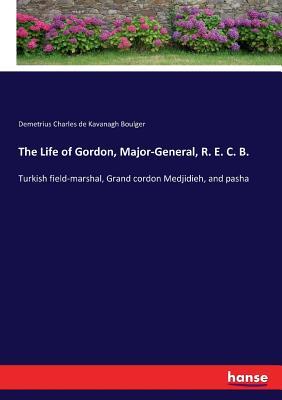 Download The Life of Gordon, Major-General, R. E. C. B. - Demetrius Charles De Kavanagh Boulger | ePub
