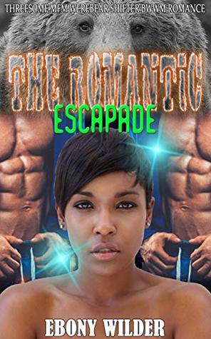 Full Download The Romantic Escapade: Threesome MFM Werebear Shifter BWWM Romance - Ebony Wilder | PDF