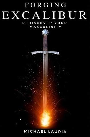 Full Download Forging Excalibur: Rediscover Your Masculinity - Michael Lauria | ePub