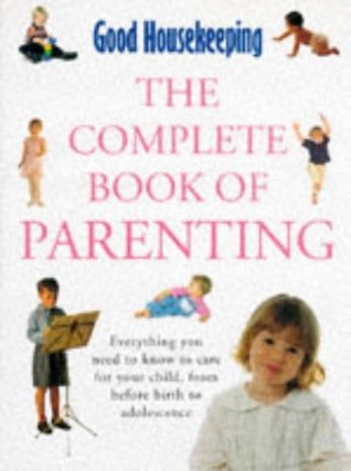 Download Good Housekeeping Complete Book of Parenting: Everything You Need to Know to Care for Your Child from Pregnancy to Adolescence (Good Housekeeping Cookery Club) - Good Housekeeping Institute file in PDF