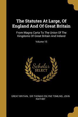 Read Online The Statutes at Large, of England and of Great Britain: From Magna Carta to the Union of the Kingdoms of Great Britain and Ireland; Volume 15 - Great Britain | PDF