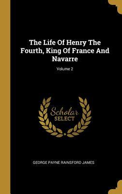Full Download The Life of Henry the Fourth, King of France and Navarre; Volume 2 - George Payne Rainsford James file in ePub