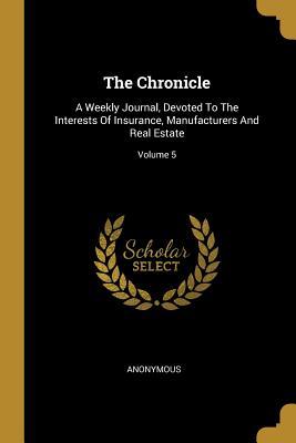 Read The Chronicle: A Weekly Journal, Devoted to the Interests of Insurance, Manufacturers and Real Estate; Volume 5 - Anonymous | ePub