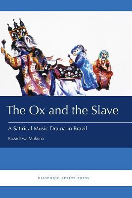 Full Download The Ox and the Slave: A Satirical Music Drama in Brazil - Kazadi Wa Mukuna file in ePub