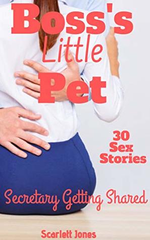 Full Download Boss's Little Pet: Secretary Getting Shared (30 Explicit Sex Short Stories) - Scarlett Jones | PDF