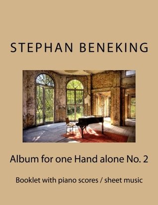 Read Stephan Beneking: Album for one Hand alone No. 2: Beneking: Booklet with piano scores / sheet music of the Album for one Hand alone No. 2 with 20 pieces (10 for left hand alone, 10 right hand alone) - Stephan Beneking | PDF